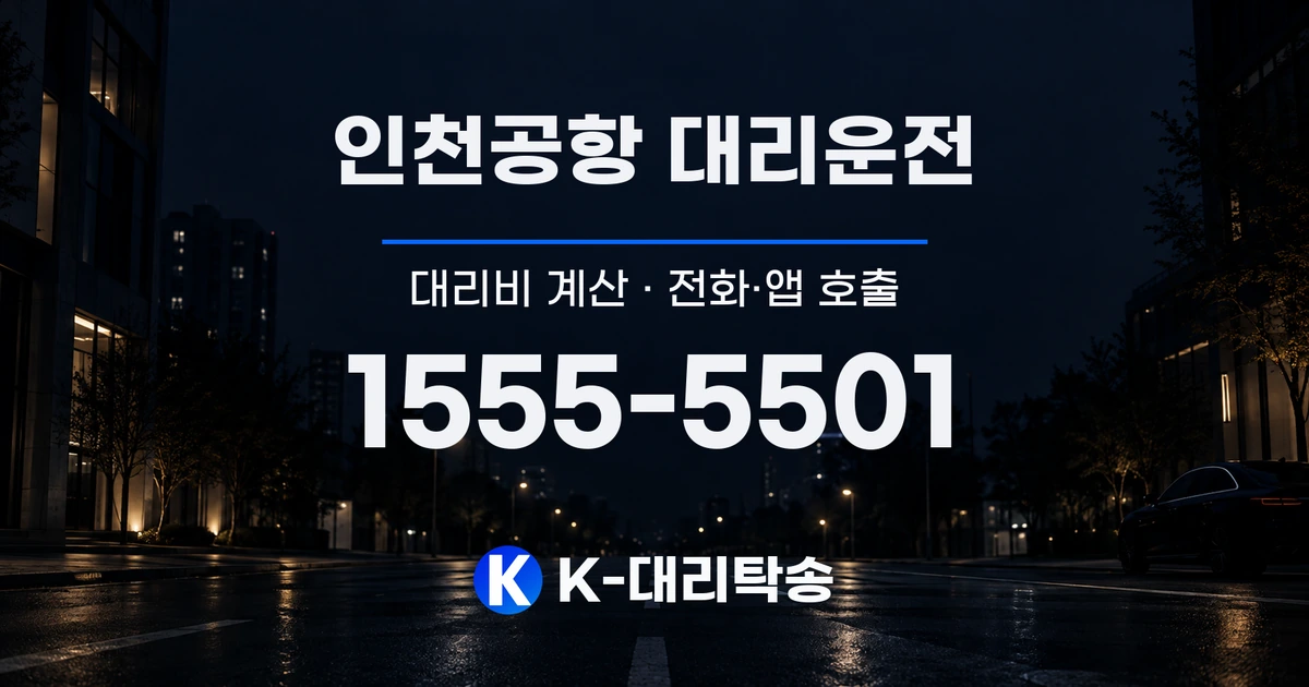 인천공항 대리운전 대리비 계산 및 전화·앱 호출 안내, K-대리탁송 1555-5501