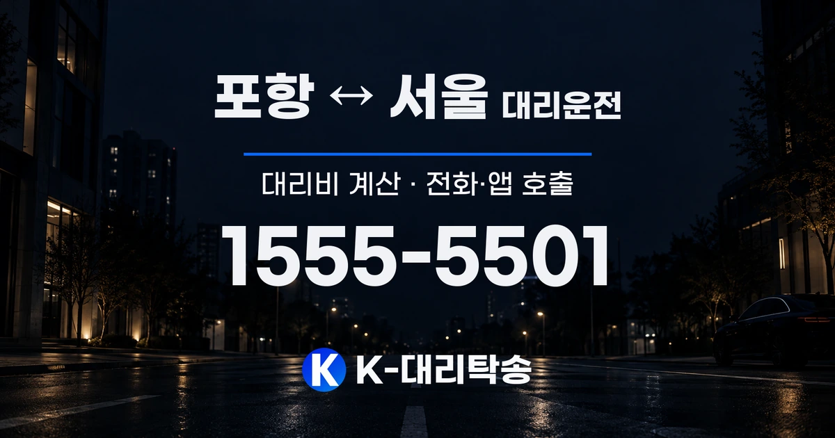 포항 ↔ 서울 대리운전 대리비 계산 및 전화·앱 호출 안내, K-대리탁송 1555-5501