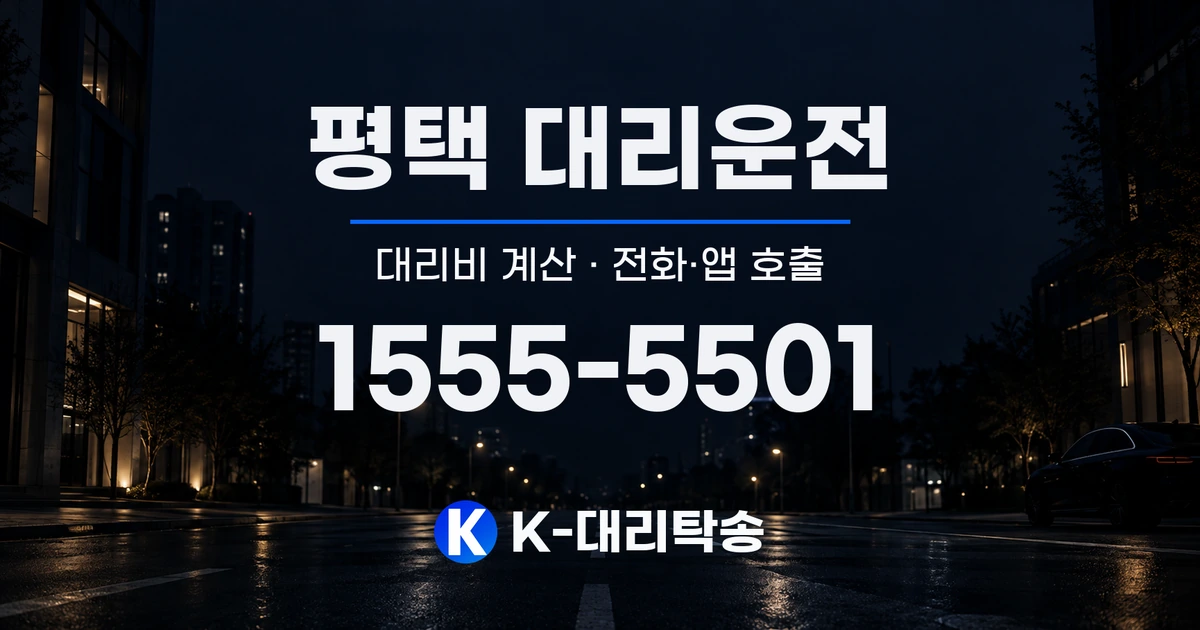 평택 대리운전 대리비 계산 및 전화·앱 호출 안내, K-대리탁송 1555-5501