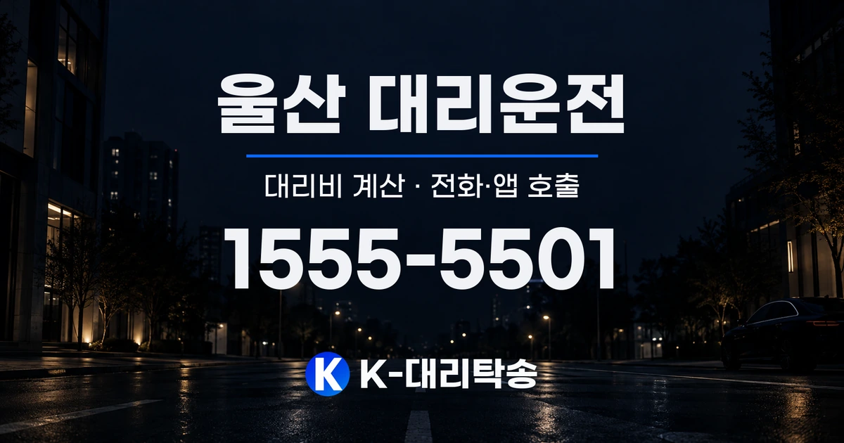 울산 대리운전 대리비 계산 및 전화·앱 호출 안내, K-대리탁송 1555-5501